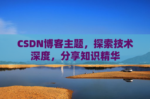 CSDN博客主题，探索技术深度，分享知识精华